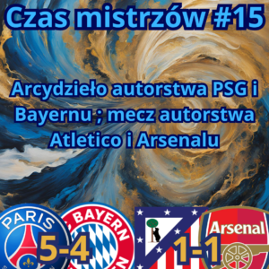 Czas mistrzów #15: Arcydzieło autorstwa PSG i Bayernu ; mecz autorstwa Atletico i Arsenalu