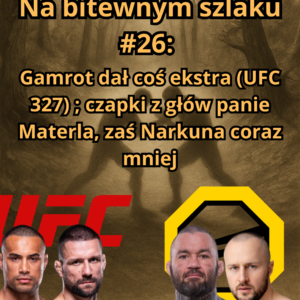 Na bitewnym szlaku #26: Gamrot dał coś ekstra (UFC 327) ; czapki z głów Panie Materla, zaś Narkuna coraz mniej