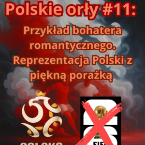 Polskie orły #11: Przykład bohatera romantycznego. Reprezentacja Polski z piękną porażką.
