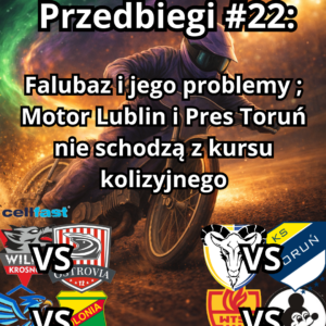 Przedbiegi #22: Falubaz i jego problemy ; Motor Lublin i Pres Toruń nie schodzą z kursu kolizyjnego