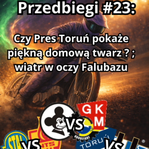 Przedbiegi #23: Czy Pres Toruń pokaże piękną domową twarz ? ; wiatr w oczy Falubazu