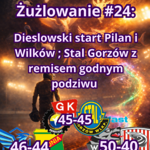 Żużlowanie #24: Dieslowski start Orła i Wilków ; Stal Gorzów z remisem godnym podziwu