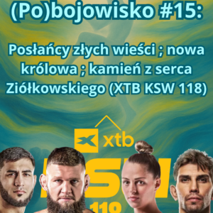 (Po)bojowisko #15: Posłańcy złych wieści ; nowa królowa ; kamień z serca Ziółkowskiego (XTB KSW 118)