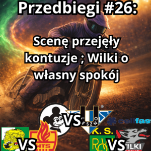 Przedbiegi #26: Scenę przejęły kontuzje ; Wilki o własny spokój