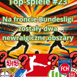 Top-spiele #23: Na froncie Bundesligi zostały dwa newralgiczne obszary