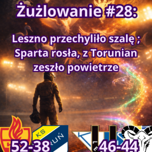 Żużlowanie #28: Leszno przechyliło szalę ; Sparta rosła, z Torunian zeszło powietrze